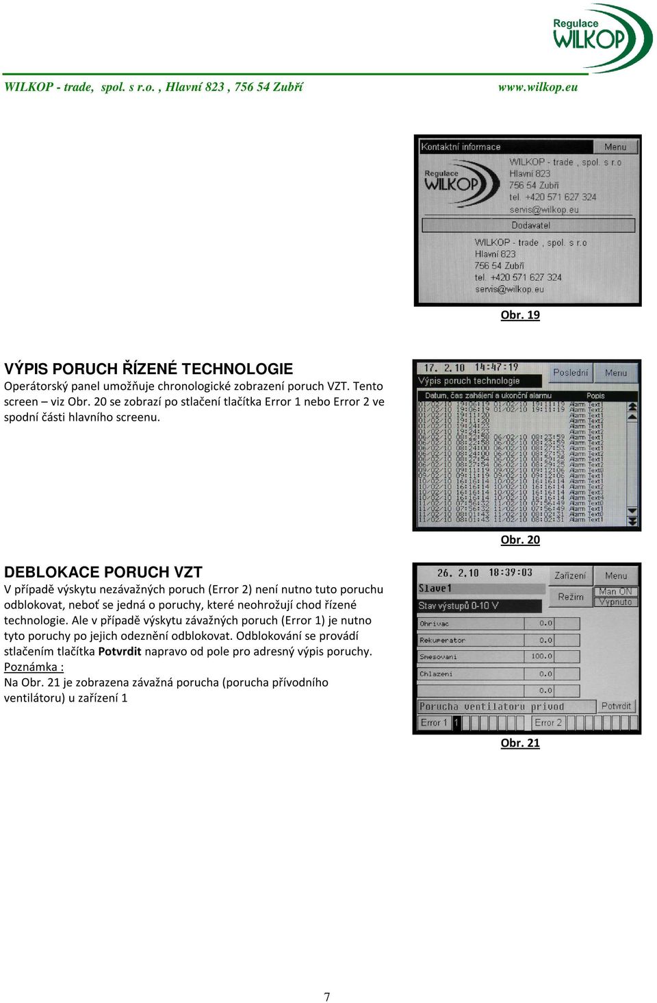 20 DEBLOKACE PORUCH VZT V případě výskytu nezávažných poruch (Error 2) není nutno tuto poruchu odblokovat, neboť se jedná o poruchy, které neohrožují chod řízené technologie.