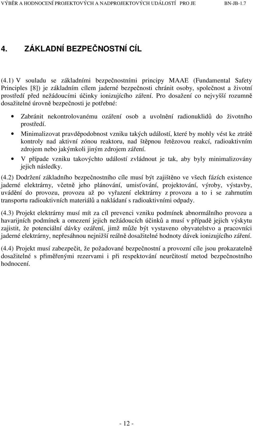 účinky ionizujícího záření. Pro dosažení co nejvyšší rozumně dosažitelné úrovně bezpečnosti je potřebné: Zabránit nekontrolovanému ozáření osob a uvolnění radionuklidů do životního prostředí.