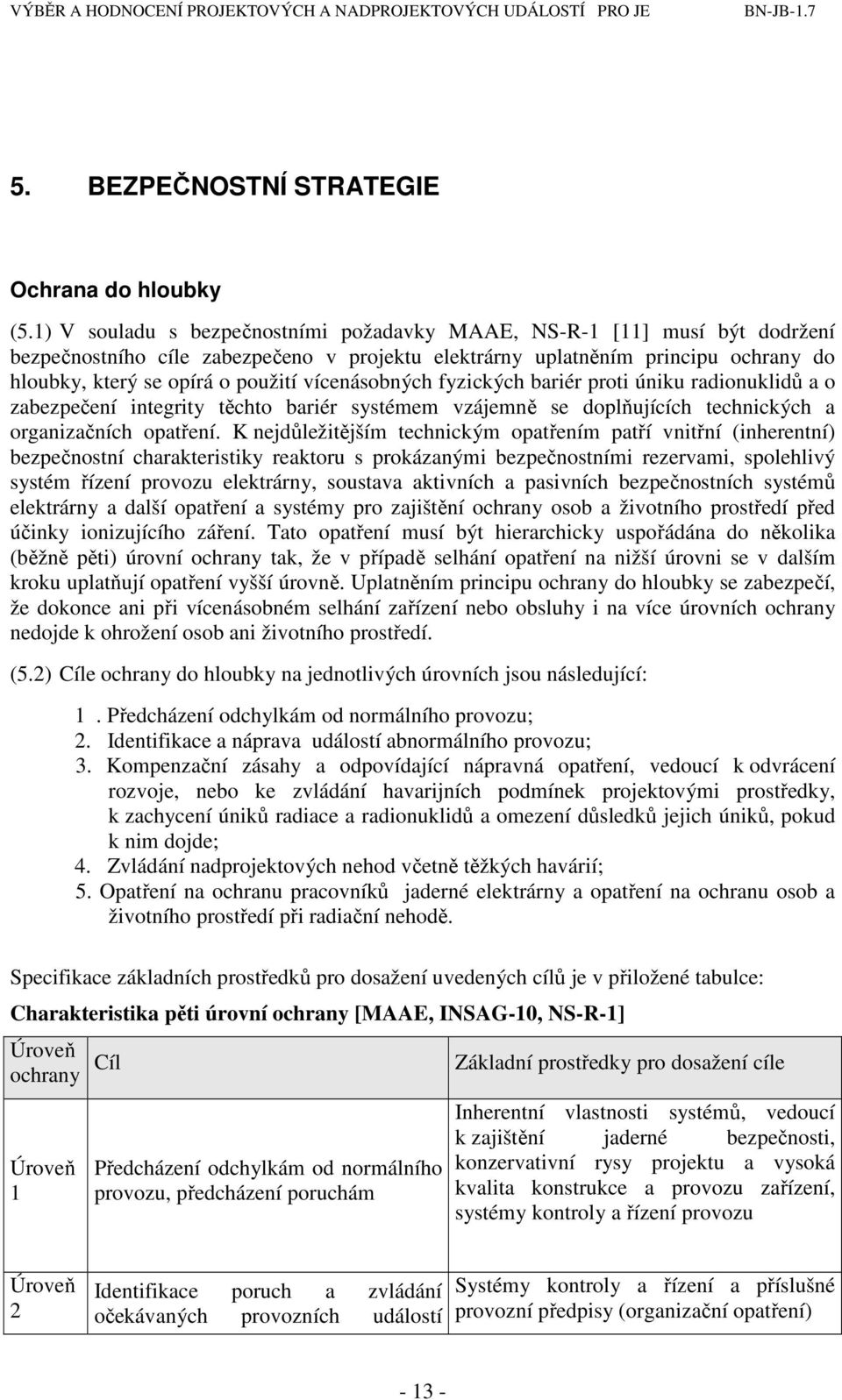 vícenásobných fyzických bariér proti úniku radionuklidů a o zabezpečení integrity těchto bariér systémem vzájemně se doplňujících technických a organizačních opatření.