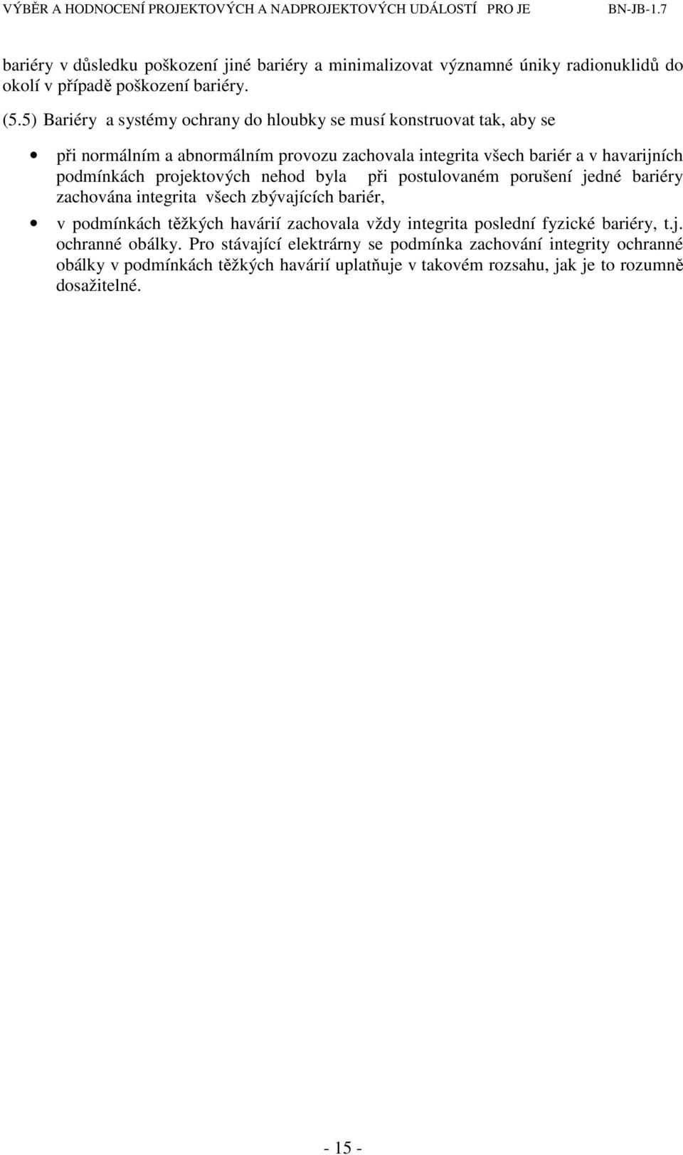 projektových nehod byla při postulovaném porušení jedné bariéry zachována integrita všech zbývajících bariér, v podmínkách těžkých havárií zachovala vždy integrita