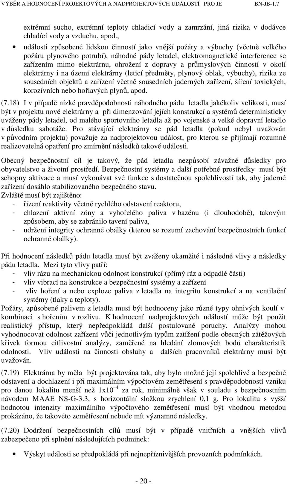 ohrožení z dopravy a průmyslových činností v okolí elektrárny i na území elektrárny (letící předměty, plynový oblak, výbuchy), rizika ze sousedních objektů a zařízení včetně sousedních jaderných