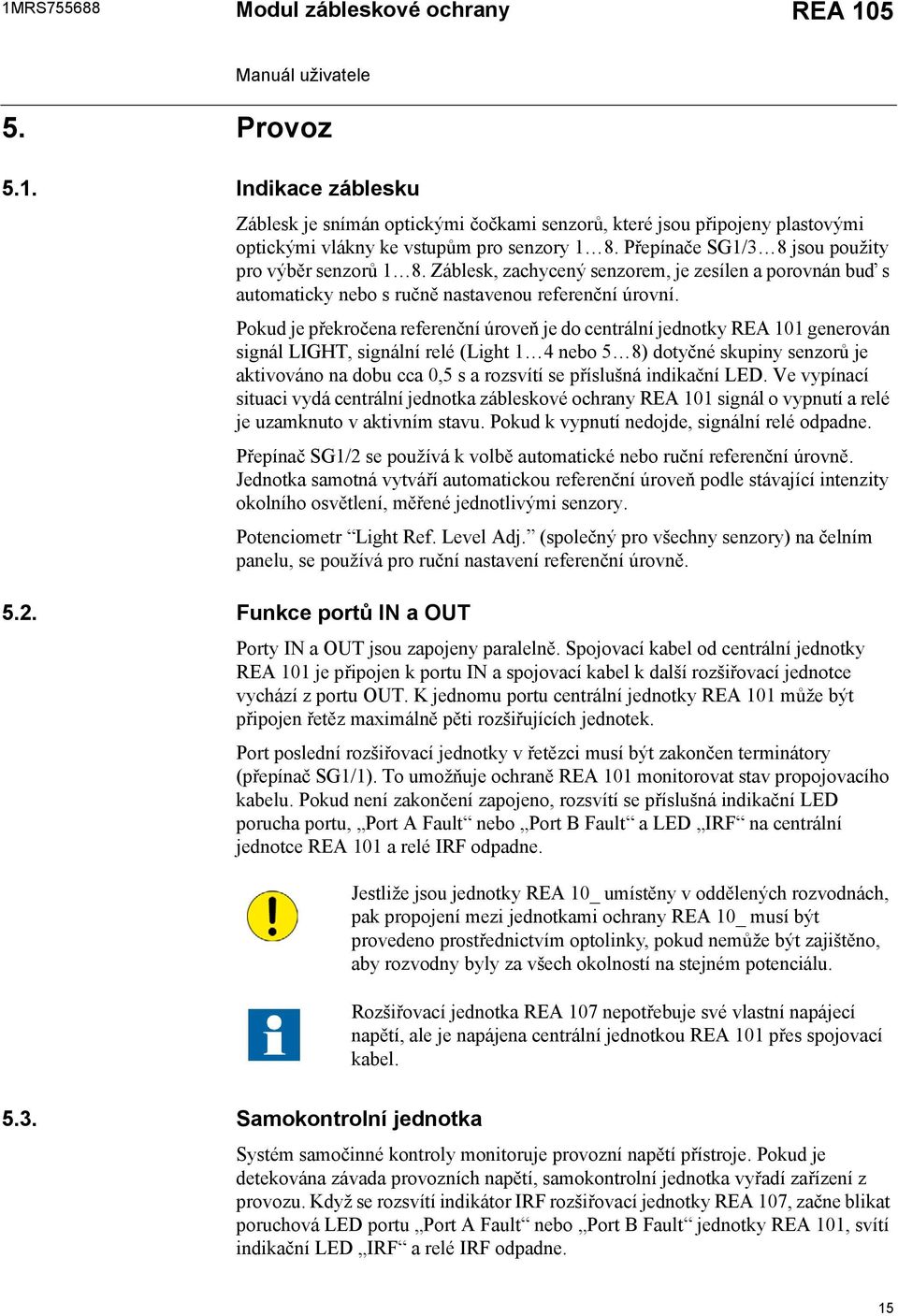 Pokud je překročena referenční úroveň je do centrální jednotky REA 101 generován signál LIGHT, signální relé (Light 1 4 nebo 5 8) dotyčné skupiny senzorů je aktivováno na dobu cca 0,5 s a rozsvítí se