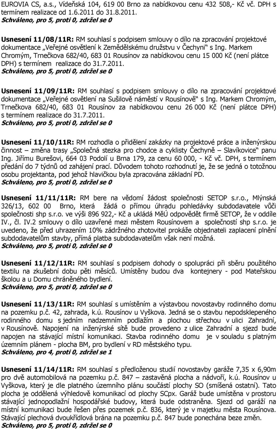 Markem Chromým, Trnečkova 682/40, 683 01 Rousínov za nabídkovou cenu 15 000 Kč (není plátce DPH) s termínem realizace do 31.7.2011.