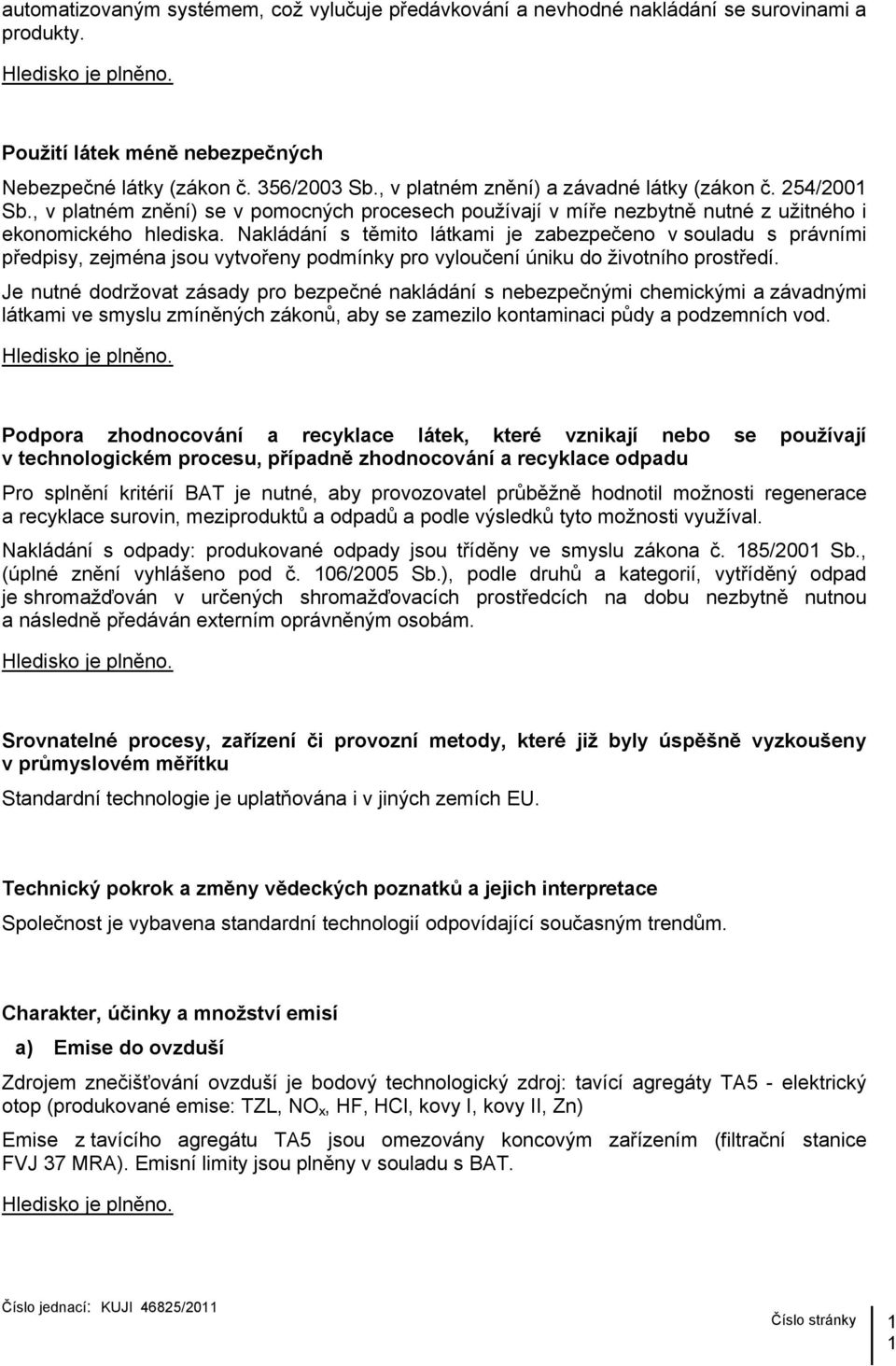 Nakládání s těmito látkami je zabezpečeno v souladu s právními předpisy, zejména jsou vytvořeny podmínky pro vyloučení úniku do životního prostředí.