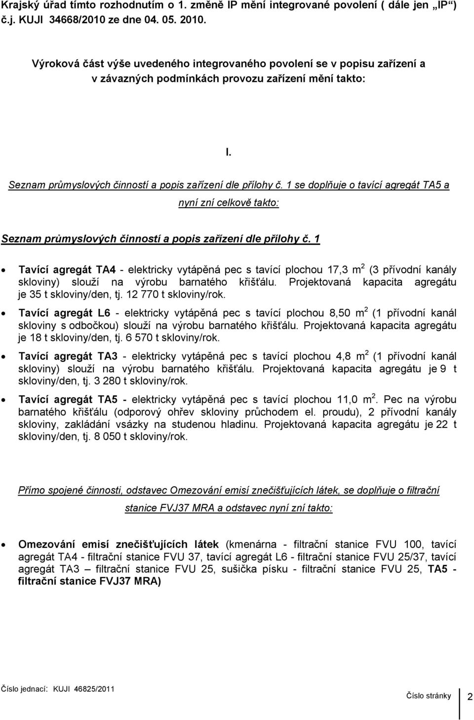 1 se doplňuje o tavící agregát TA5 a nyní zní celkově takto: Seznam průmyslových činností a popis zařízení dle přílohy č.