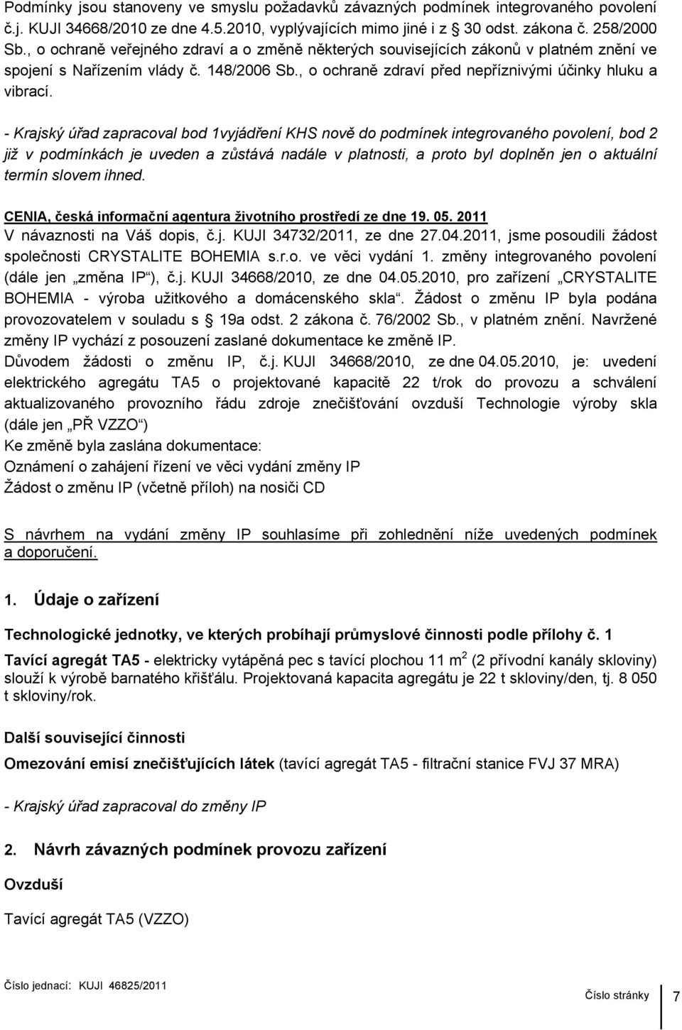 - Krajský úřad zapracoval bod 1vyjádření KHS nově do podmínek integrovaného povolení, bod 2 již v podmínkách je uveden a zůstává nadále v platnosti, a proto byl doplněn jen o aktuální termín slovem