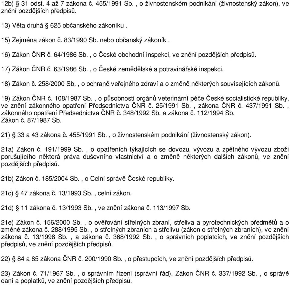 , o ochran veejného zdraví a o zmn nkterých souvisejících zákon. 19) Zákon NR. 108/1987 Sb., o psobnosti orgán veterinární pée eské socialistické republiky, ve znní zákonného opatení Pedsednictva NR.