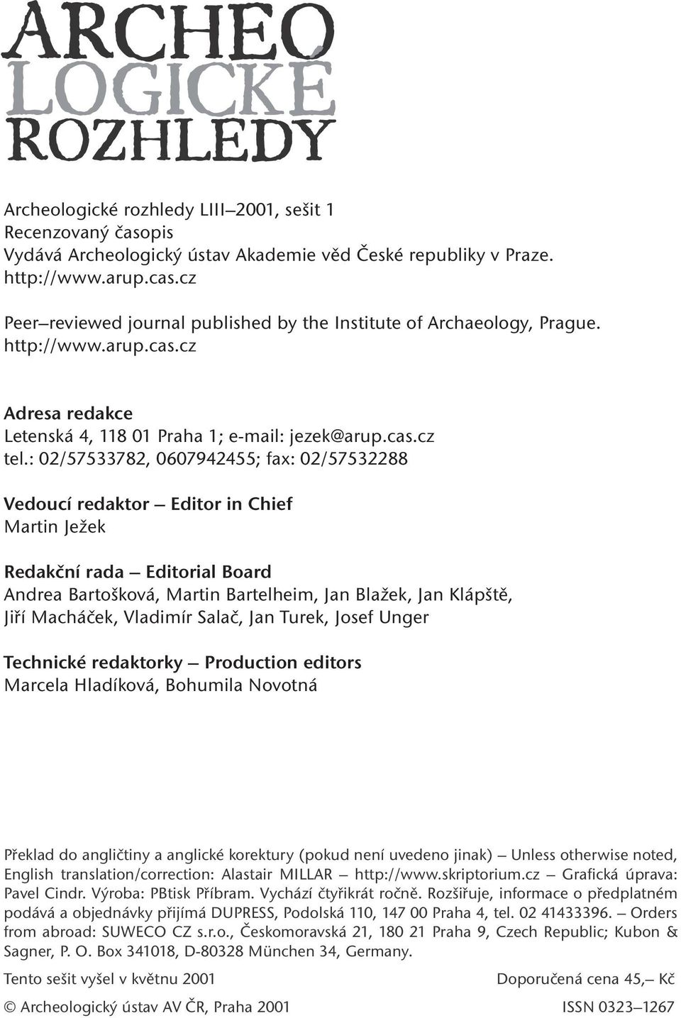 : 02/57533782, 0607942455; fax: 02/57532288 Vedoucí redaktor Editor in Chief Martin Ježek Redakční rada Editorial Board Andrea Bartošková, Martin Bartelheim, Jan Blažek, Jan Klápště, Jiří Macháček,