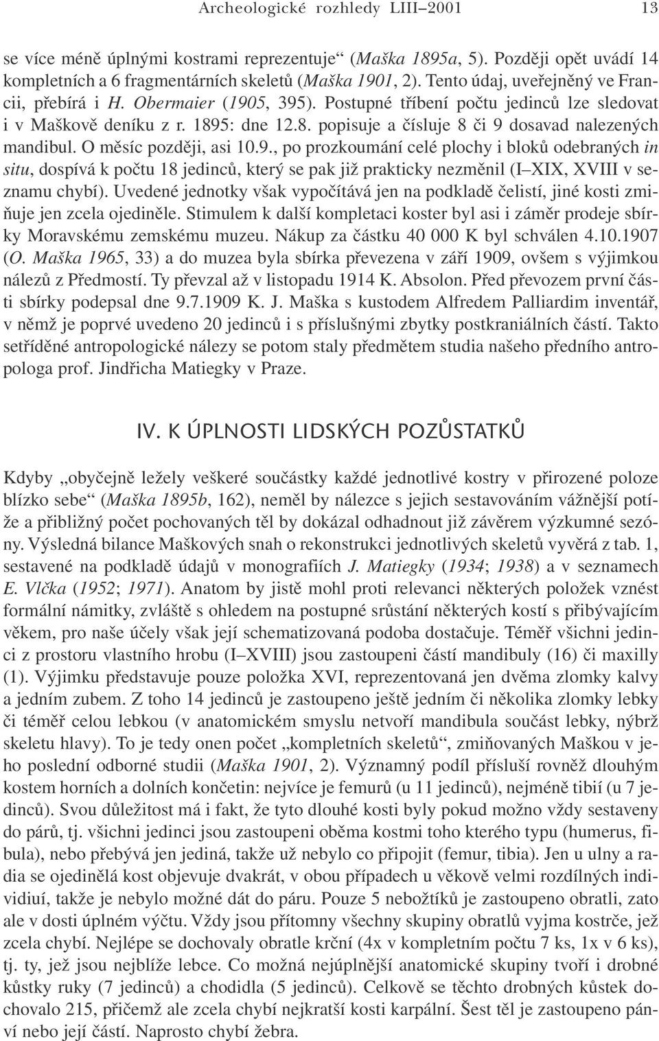 O měsíc později, asi 10.9., po prozkoumání celé plochy i bloků odebraných in situ, dospívá k počtu 18 jedinců, který se pak již prakticky nezměnil (I XIX, XVIII v seznamu chybí).