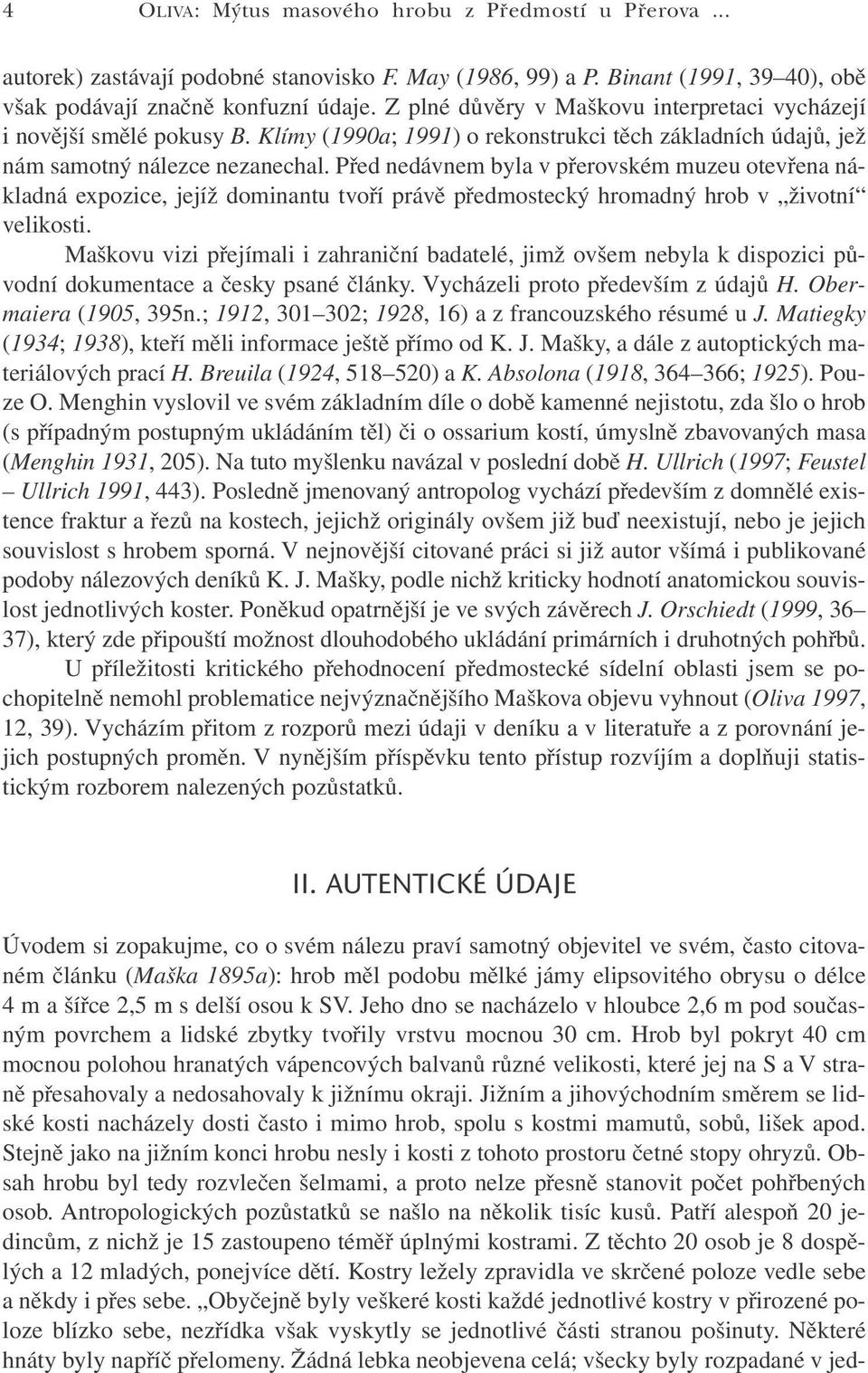 Před nedávnem byla v přerovském muzeu otevřena nákladná expozice, jejíž dominantu tvoří právě předmostecký hromadný hrob v životní velikosti.