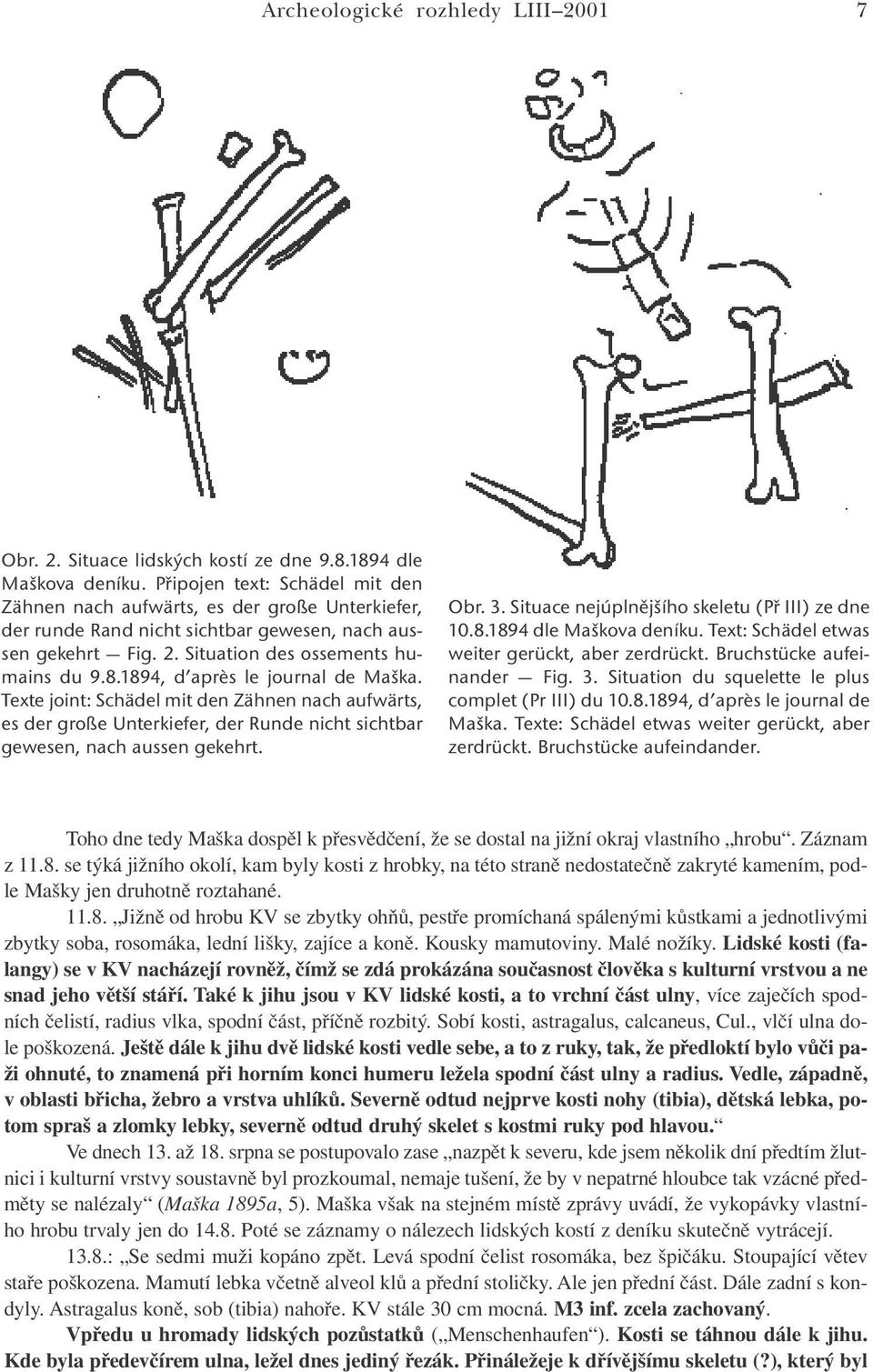 1894, d après le journal de Maška. Texte joint: Schädel mit den Zähnen nach aufwärts, es der große Unterkiefer, der Runde nicht sichtbar gewesen, nach aussen gekehrt. Obr. 3.