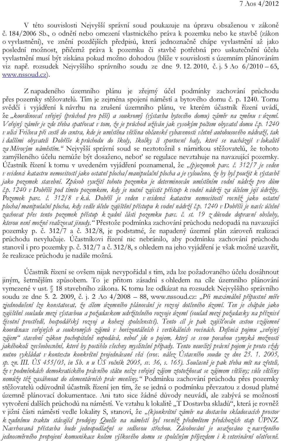 pozemku či stavbě potřebná pro uskutečnění účelu vyvlastnění musí být získána pokud možno dohodou (blíže v souvislosti s územním plánováním viz např. rozsudek Nejvyššího správního soudu ze dne 9. 12.