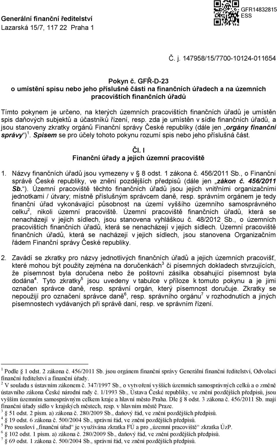 umístěn spis daňových subjektů a účastníků řízení, resp. zda je umístěn v sídle finančních úřadů, a jsou stanoveny zkratky orgánů Finanční správy České republiky (dále jen orgány finanční správy ) 1.