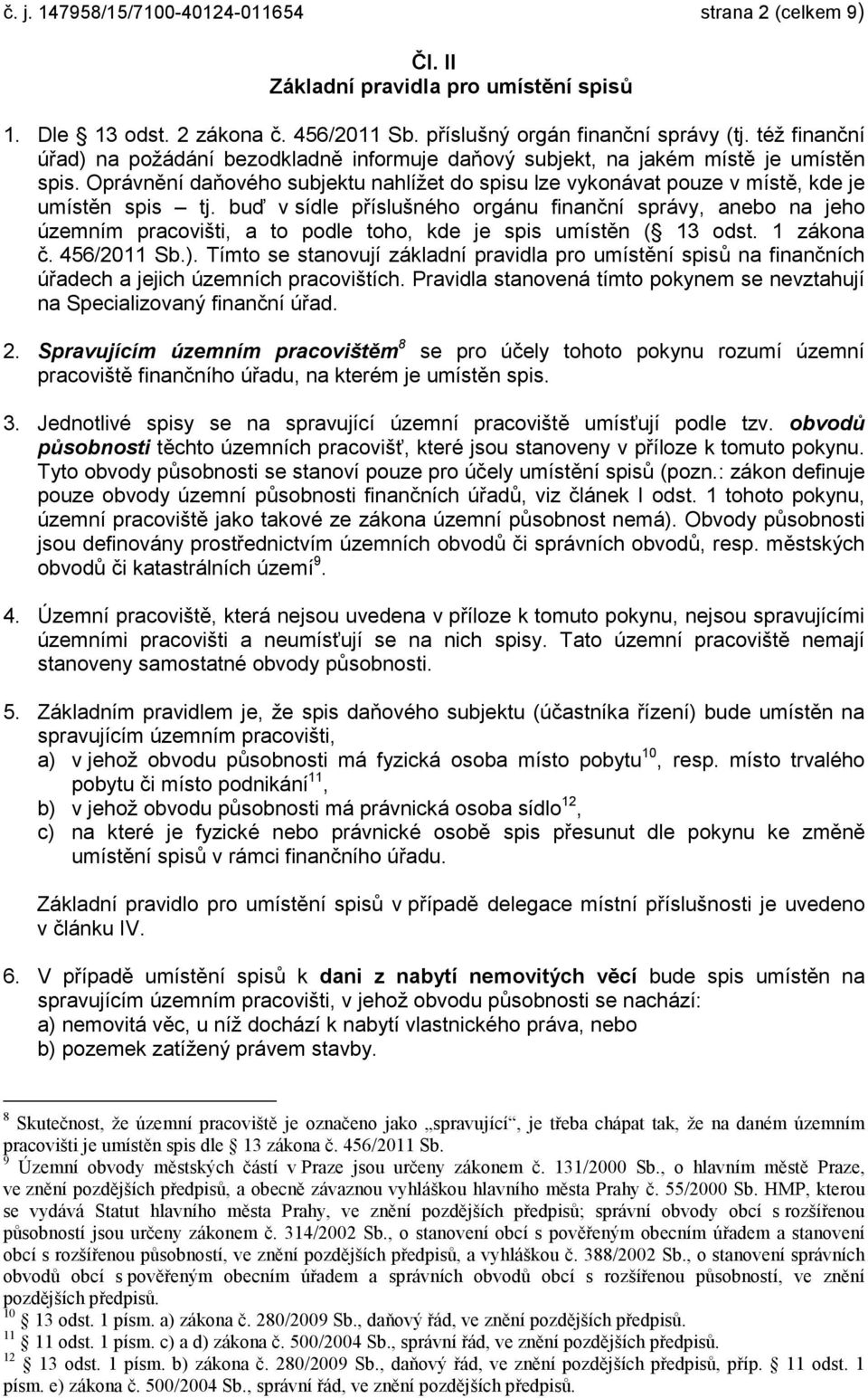 buď v sídle příslušného orgánu finanční správy, anebo na jeho územním pracovišti, a to podle toho, kde je spis umístěn ( 13 odst. 1 zákona č. 456/2011 Sb.).