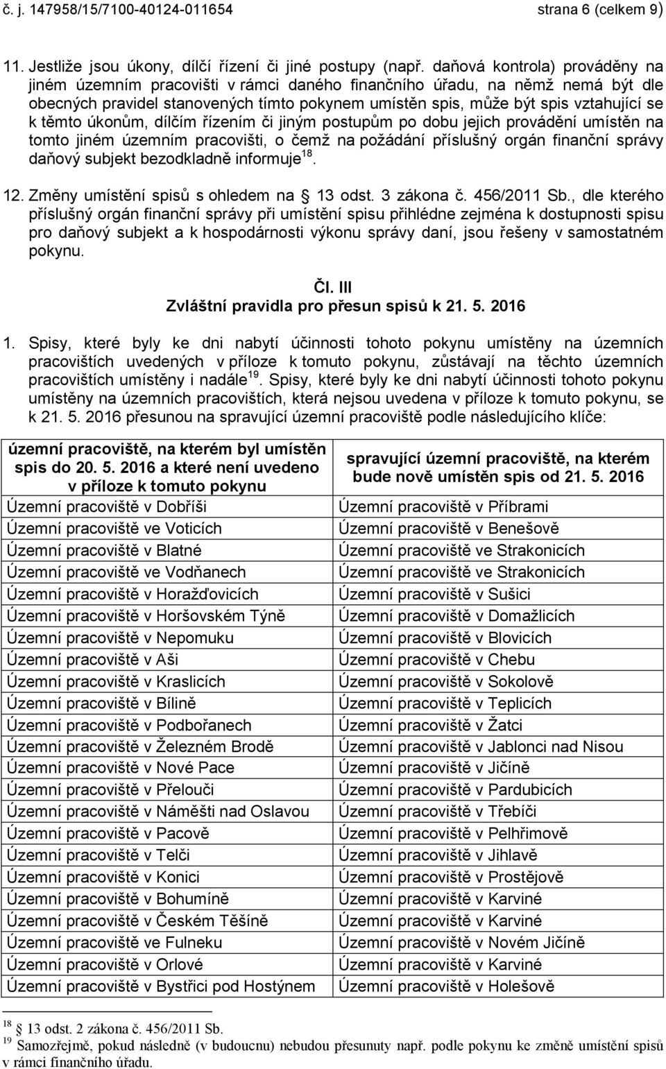 těmto úkonům, dílčím řízením či jiným postupům po dobu jejich provádění umístěn na tomto jiném územním pracovišti, o čemž na požádání příslušný orgán finanční správy daňový subjekt bezodkladně