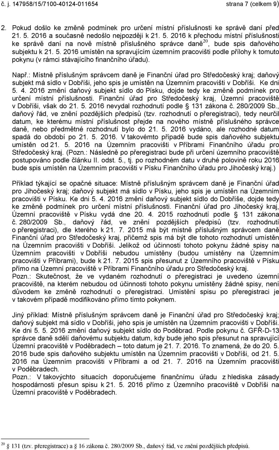 Např.: Místně příslušným správcem daně je Finanční úřad pro Středočeský kraj; daňový subjekt má sídlo v Dobříši, jeho spis je umístěn na Územním pracovišti v Dobříši. Ke dni 5. 4.