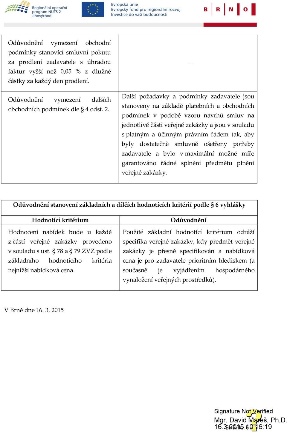 právním řádem tak, aby byly dostatečně smluvně ošetřeny potřeby zadavatele a bylo v maximální možné míře garantováno řádné splnění předmětu plnění veřejné zakázky.