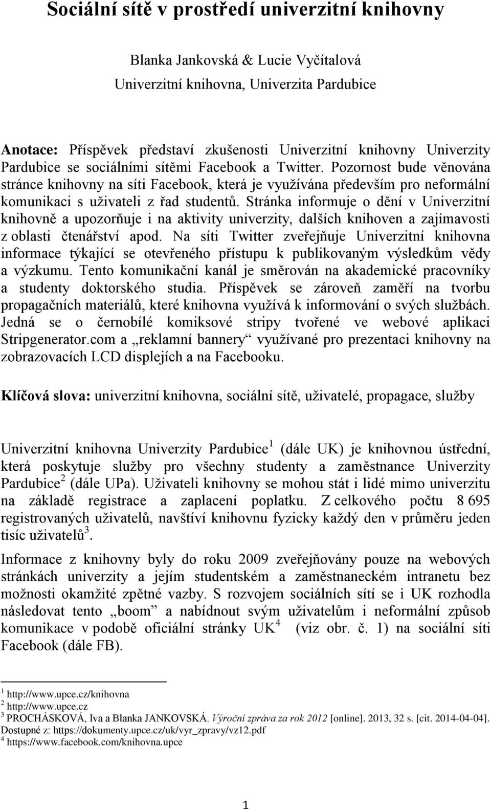 Stránka informuje o dění v Univerzitní knihovně a upozorňuje i na aktivity univerzity, dalších knihoven a zajímavosti z oblasti čtenářství apod.