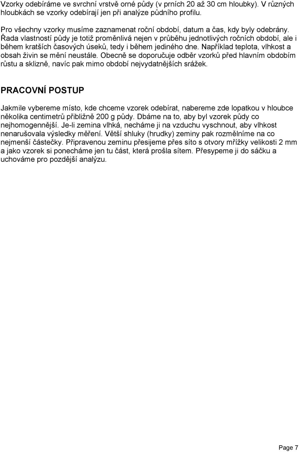 Řada vlastností půdy je totiž proměnlivá nejen v průběhu jednotlivých ročních období, ale i během kratších časových úseků, tedy i během jediného dne.