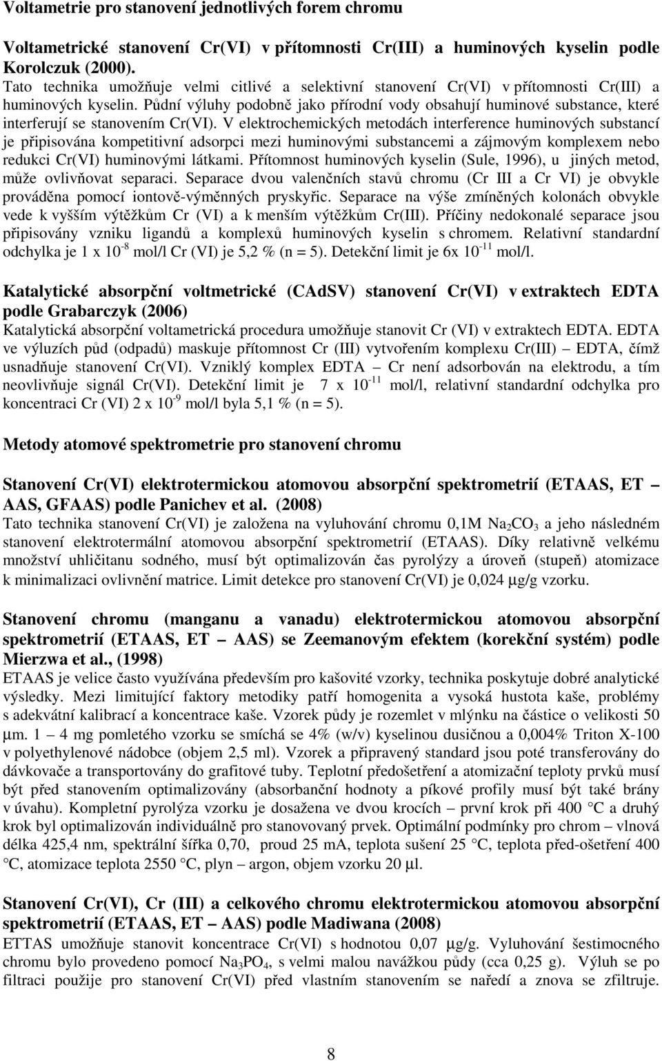 Půdní výluhy podobně jako přírodní vody obsahují huminové substance, které interferují se stanovením Cr(VI).