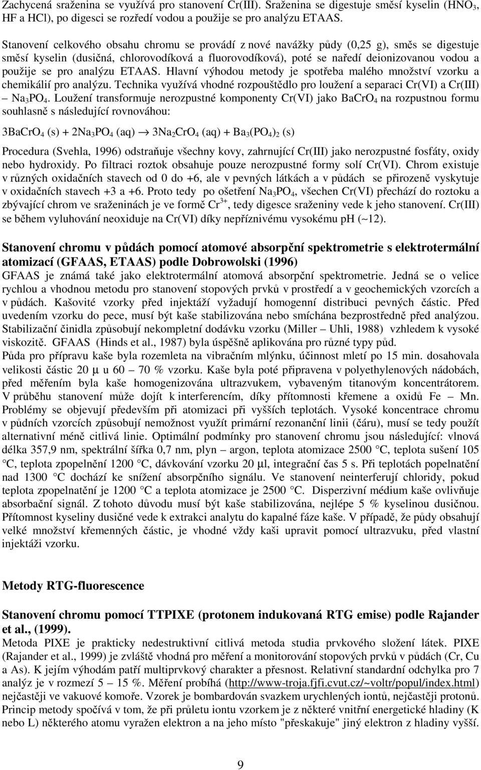 pro analýzu ETAAS. Hlavní výhodou metody je spotřeba malého množství vzorku a chemikálií pro analýzu. Technika využívá vhodné rozpouštědlo pro loužení a separaci Cr(VI) a Cr(III) Na 3 PO 4.