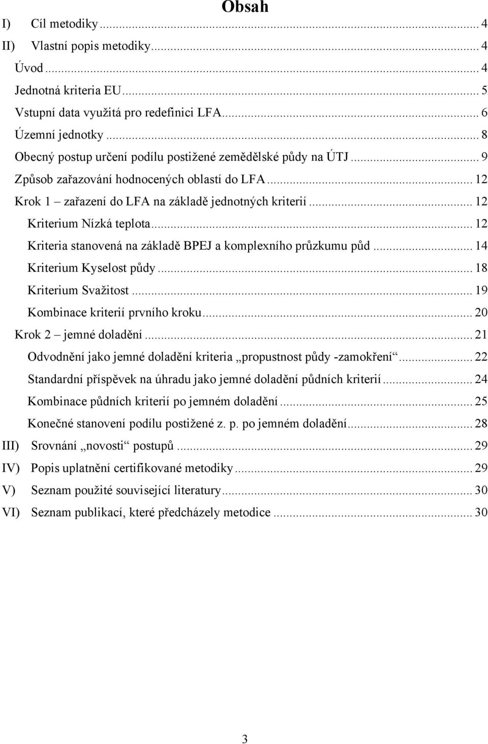 .. 12 Kriterium Nízká teplota... 12 Kriteria stanovená na základě BPEJ a komplexního průzkumu půd... 14 Kriterium Kyselost půdy... 18 Kriterium Svažitost... 19 Kombinace kriterií prvního kroku.