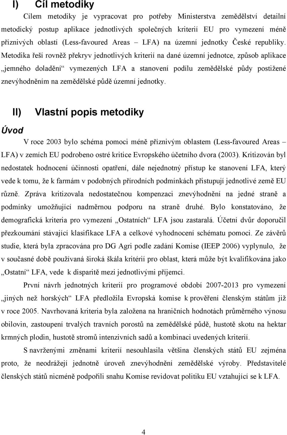 Metodika řeší rovněž překryv jednotlivých kriterií na dané územní jednotce, způsob aplikace jemného doladění vymezených LFA a stanovení podílu zemědělské půdy postižené znevýhodněním na zemědělské