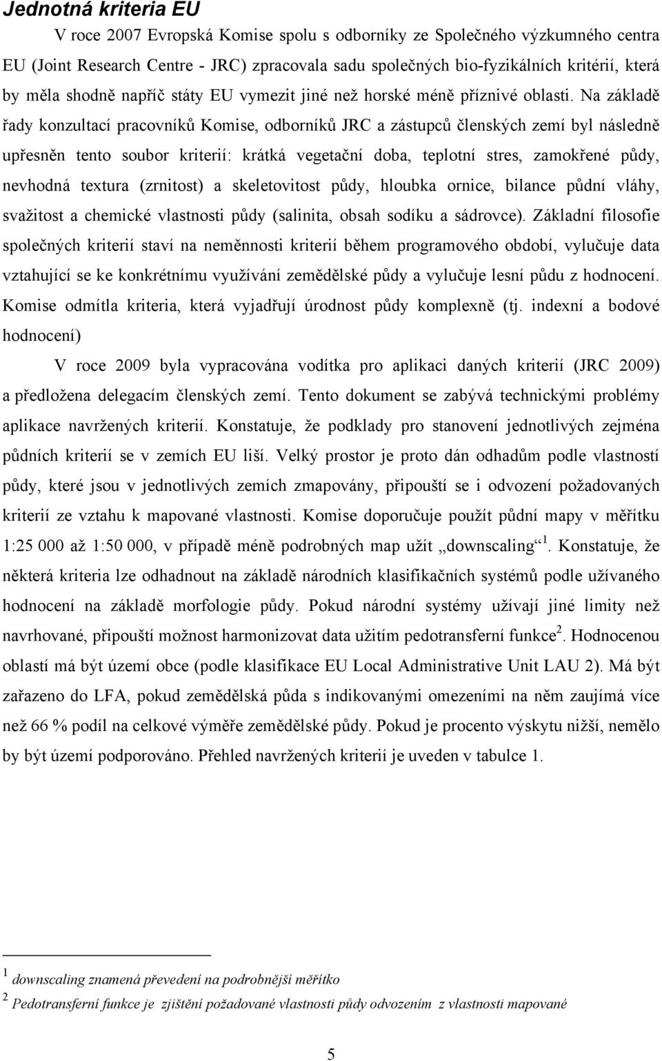 Na základě řady konzultací pracovníků Komise, odborníků JRC a zástupců členských zemí byl následně upřesněn tento soubor kriterií: krátká vegetační doba, teplotní stres, zamokřené půdy, nevhodná