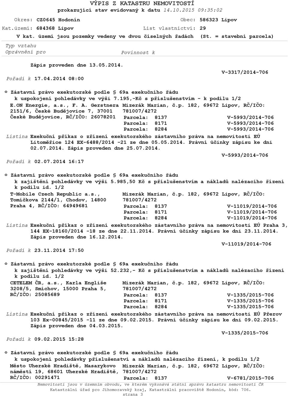 2014 08:00 V-3317/2014-706 Zástavní práv exekutrské pdle 69a exekučníh řádu k uspkjení phledávky ve výši 7.195,-Kč s příslušenstvím - k pdílu 1/2 E.ON Energie, a.s., F. A.