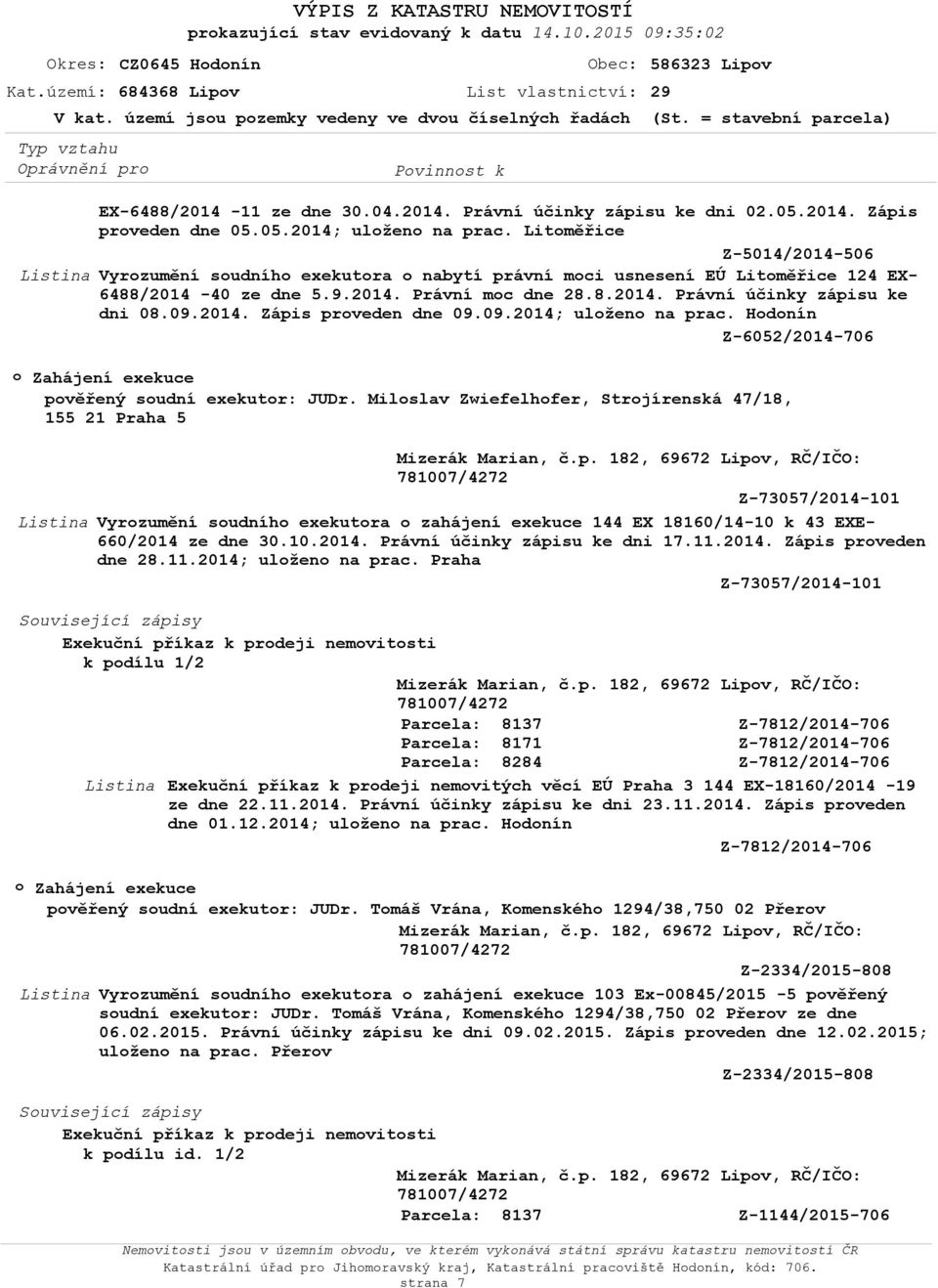 Litměřice Z-5014/2014-506 Vyrzumění sudníh exekutra nabytí právní mci usnesení EÚ Litměřice 124 EX- 6488/2014-40 ze dne 5.9.2014. Právní mc dne 28.8.2014. Právní účinky zápisu ke dni 08.09.2014. Zápis prveden dne 09.