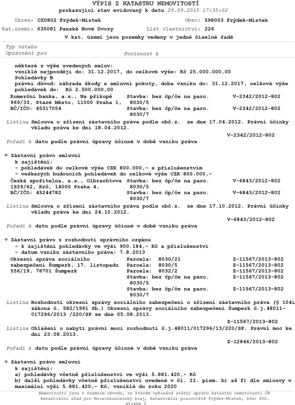 04.2012. Právní účinky vkladu práva ke dni 18.04.2012. V-2342/2012-802 Přadí k datu pdle právní úpravy účinné v dbě vzniku práva Zástavní práv smluvní k zajištění: - phledávek d celkvé výše CZK 800.