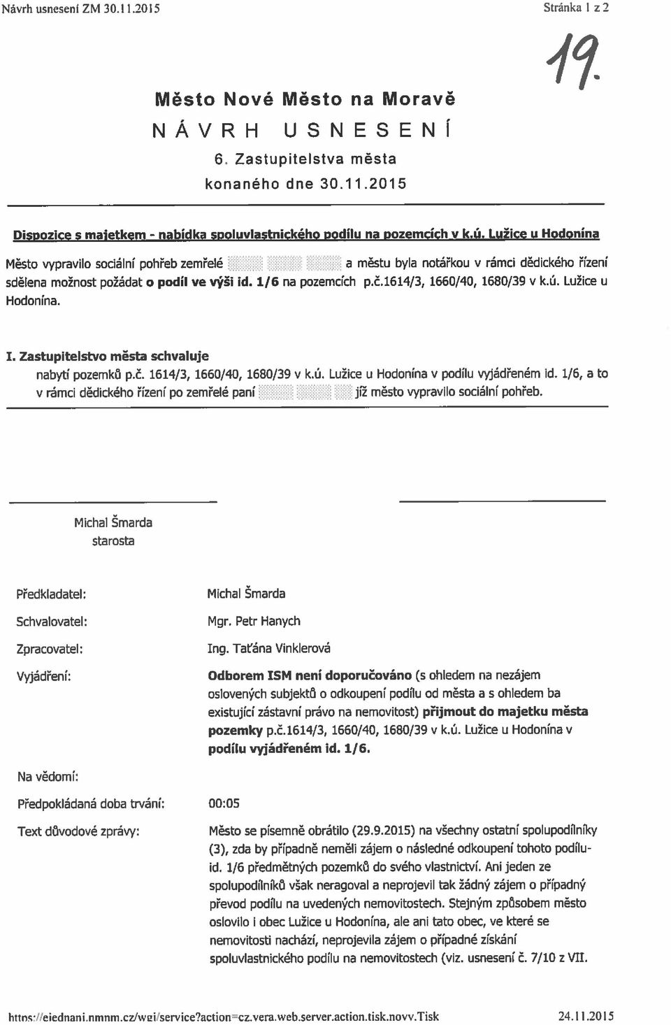 Lužice u Hodonína Mesto vypravilo socialni pohřeb zemřele a městu byla notařkou v ramo dědickeho řizeni sdělena možnost požádat o podíl ve výši id. 116 na pozemcích p.č.1614/3, 1660/40, 1680/39 v kú.