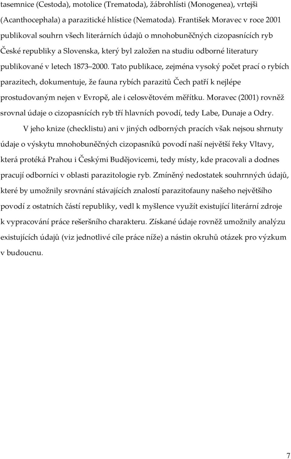 letech 1873 2000. Tato publikace, zejména vysoký počet prací o rybích parazitech, dokumentuje, že fauna rybích parazitů Čech patří k nejlépe prostudovaným nejen v Evropě, ale i celosvětovém měřítku.