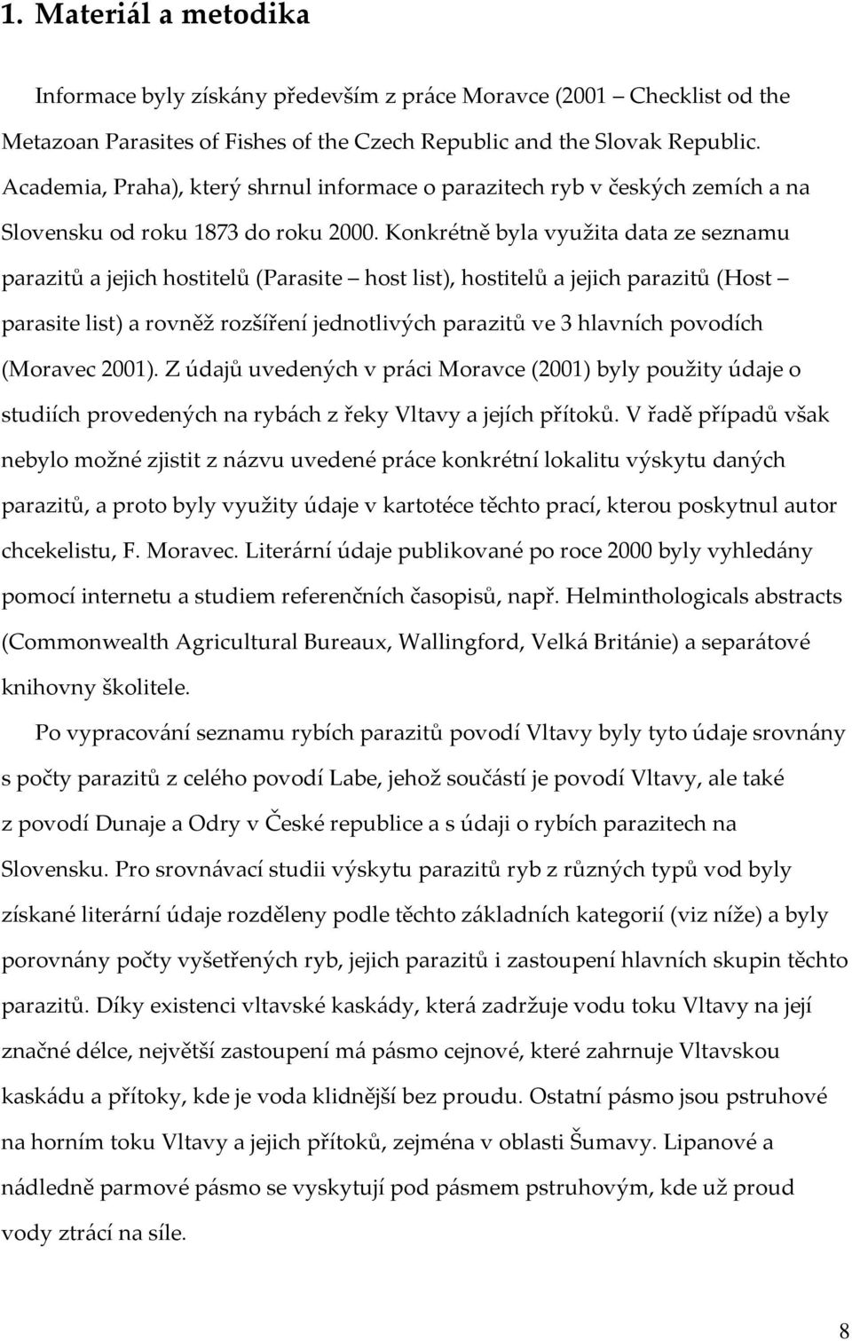 Konkrétně byla využita data ze seznamu parazitů a jejich hostitelů (Parasite host list), hostitelů a jejich parazitů (Host parasite list) a rovněž rozšíření jednotlivých parazitů ve 3 hlavních