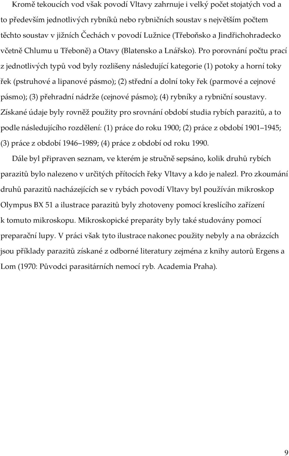 Pro porovnání počtu prací z jednotlivých typů vod byly rozlišeny následující kategorie (1) potoky a horní toky řek (pstruhové a lipanové pásmo); (2) střední a dolní toky řek (parmové a cejnové