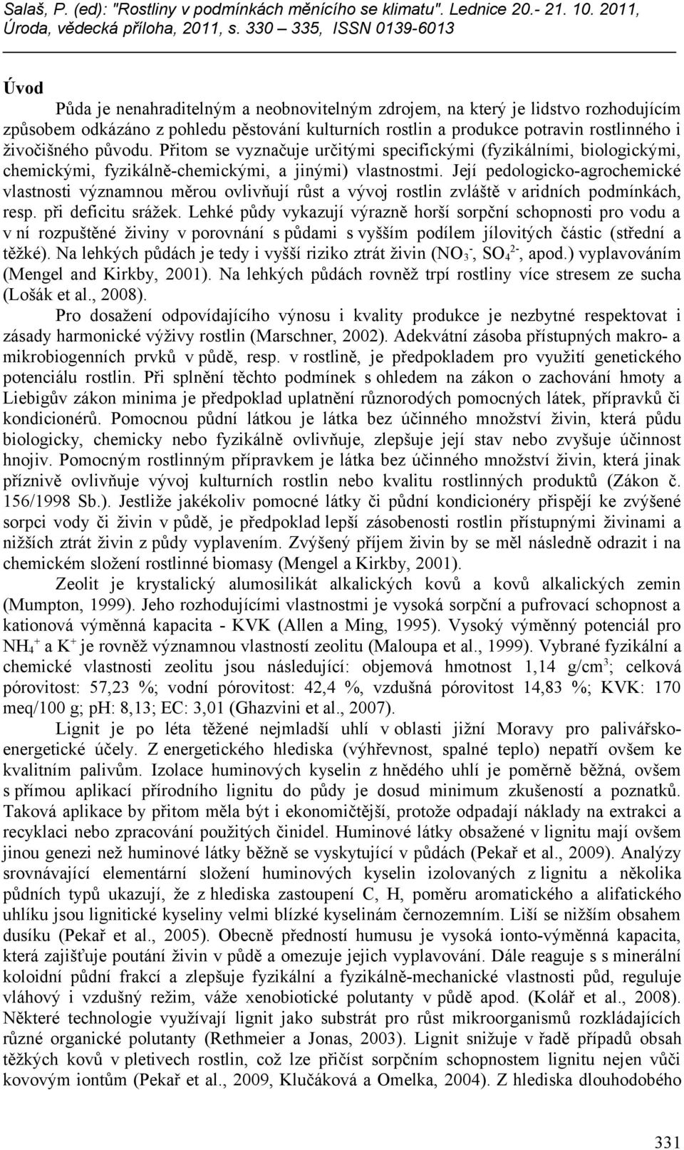 Její pedologicko-agrochemické vlastnosti významnou měrou ovlivňují růst a vývoj rostlin zvláště v aridních podmínkách, resp. při deficitu srážek.