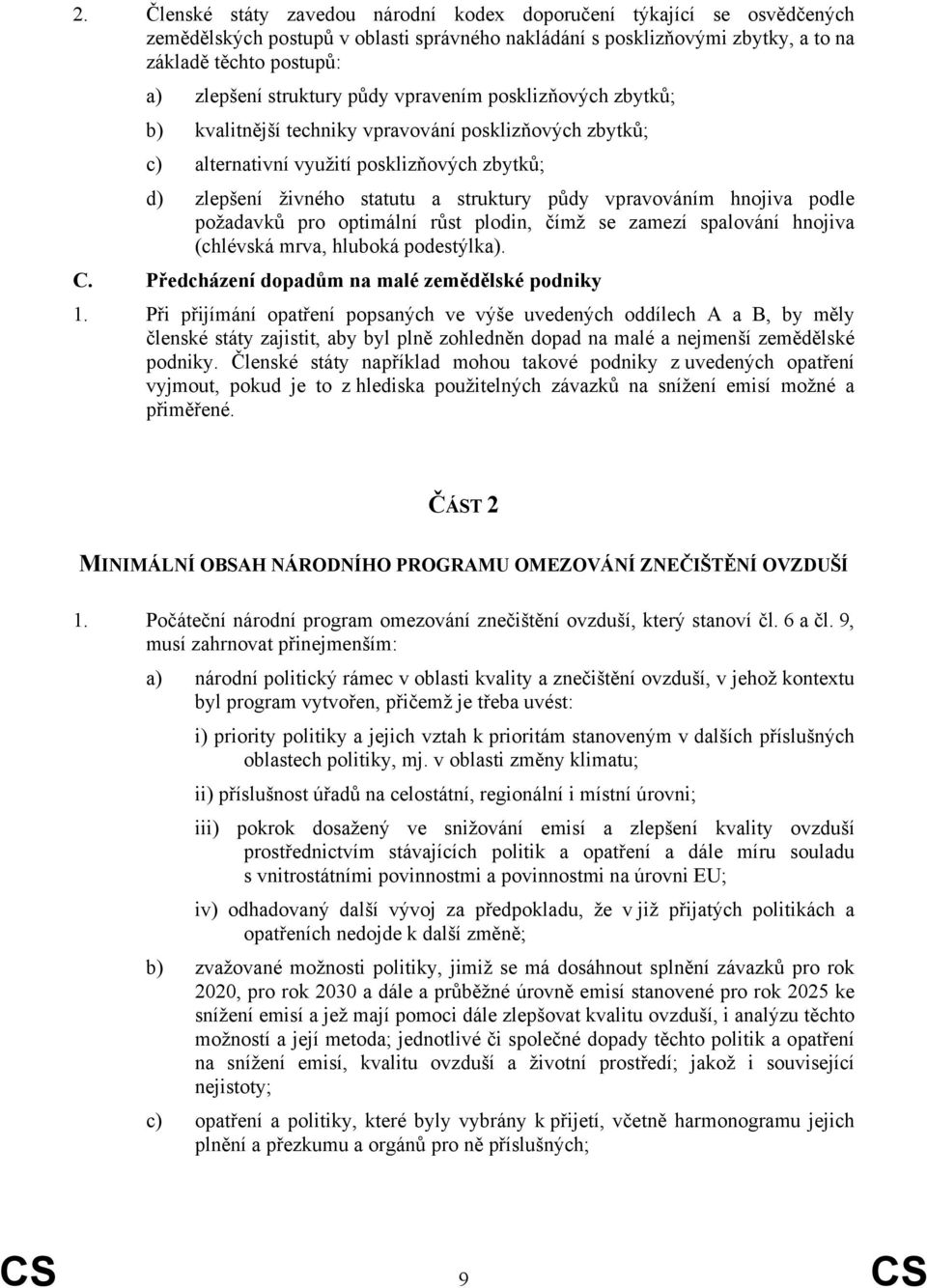 vpravováním hnojiva podle požadavků pro optimální růst plodin, čímž se zamezí spalování hnojiva (chlévská mrva, hluboká podestýlka). C. Předcházení dopadům na malé zemědělské podniky 1.