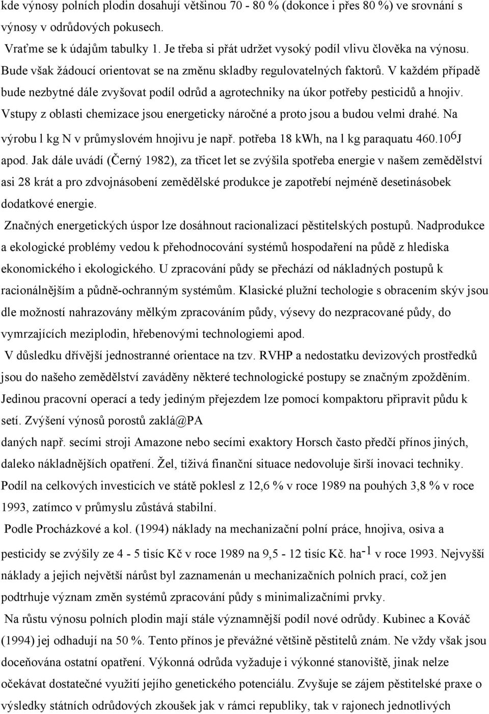 V každém případě bude nezbytné dále zvyšovat podíl odrůd a agrotechniky na úkor potřeby pesticidů a hnojiv. Vstupy z oblasti chemizace jsou energeticky náročné a proto jsou a budou velmi drahé.