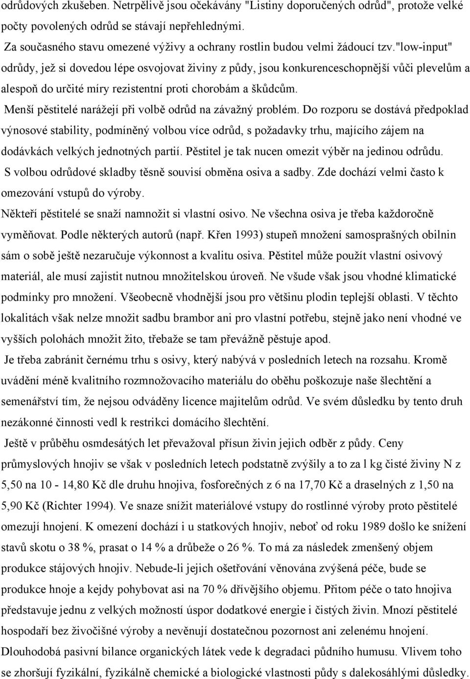 "low-input" odrůdy, jež si dovedou lépe osvojovat živiny z půdy, jsou konkurenceschopnější vůči plevelům a alespoň do určité míry rezistentní proti chorobám a škůdcům.