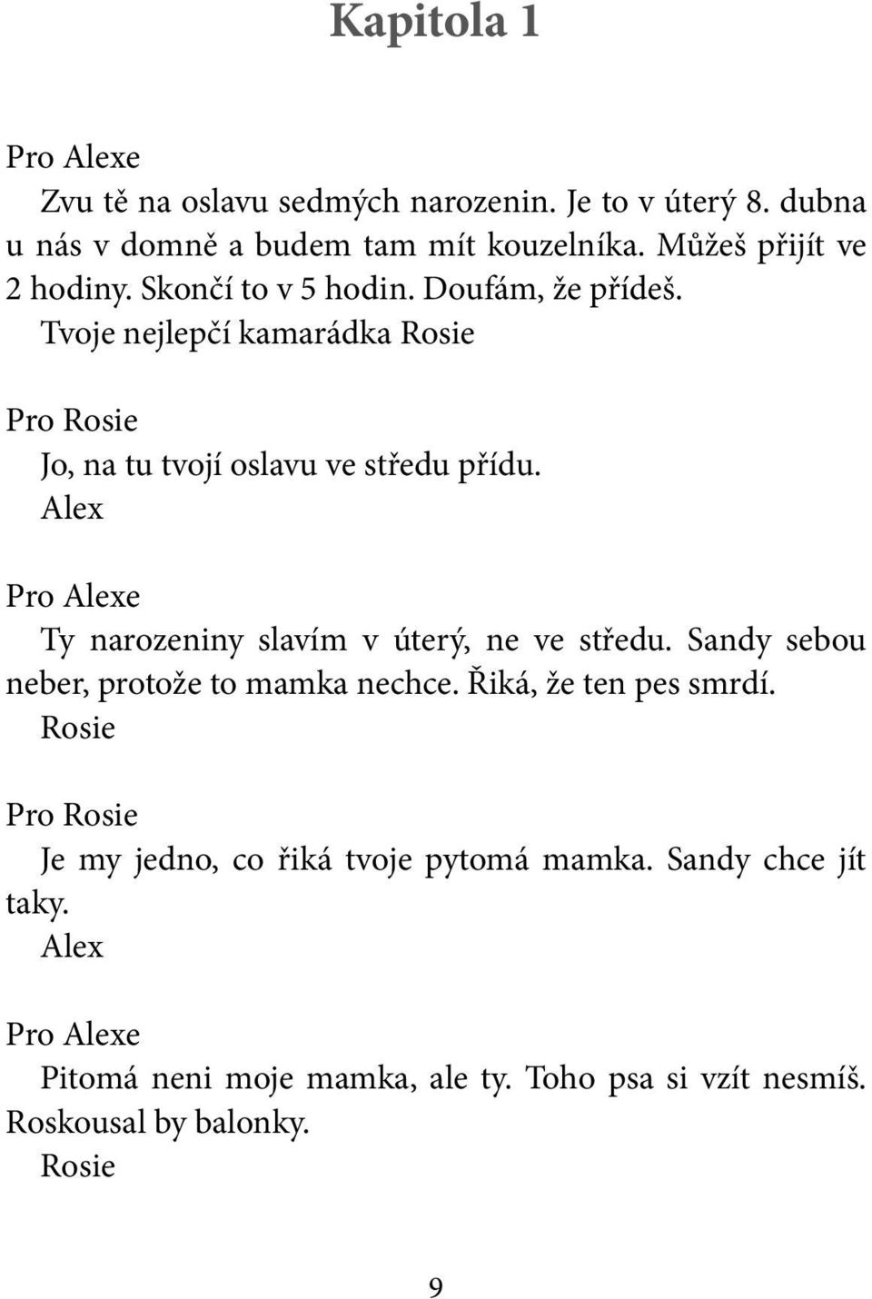 Tvoje nejlepčí kamarádka Pro Jo, na tu tvojí oslavu ve středu přídu. Pro e Ty narozeniny slavím v úterý, ne ve středu.