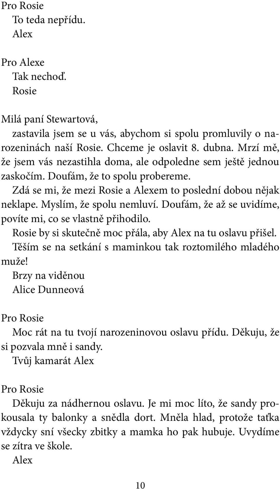 Doufám, že až se uvidíme, povíte mi, co se vlastně přihodilo. by si skutečně moc přála, aby na tu oslavu přišel. Těším se na setkání s maminkou tak roztomilého mladého muže!