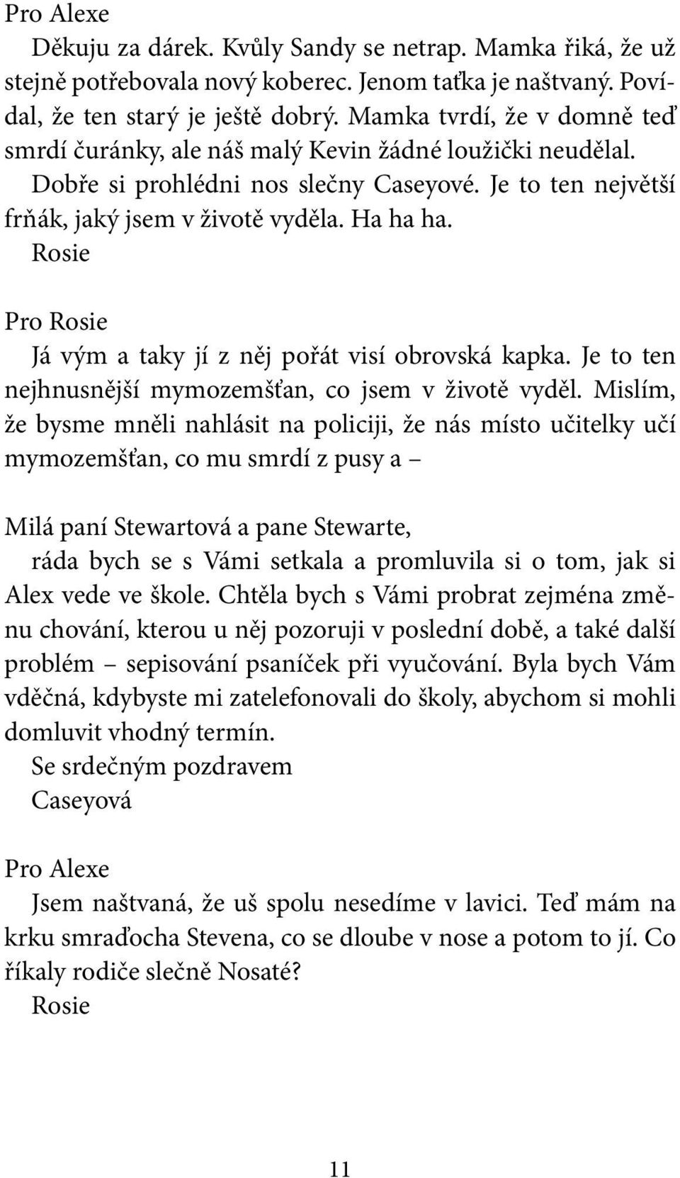 Pro Já vým a taky jí z něj pořát visí obrovská kapka. Je to ten nejhnusnější mymozemšťan, co jsem v životě vyděl.