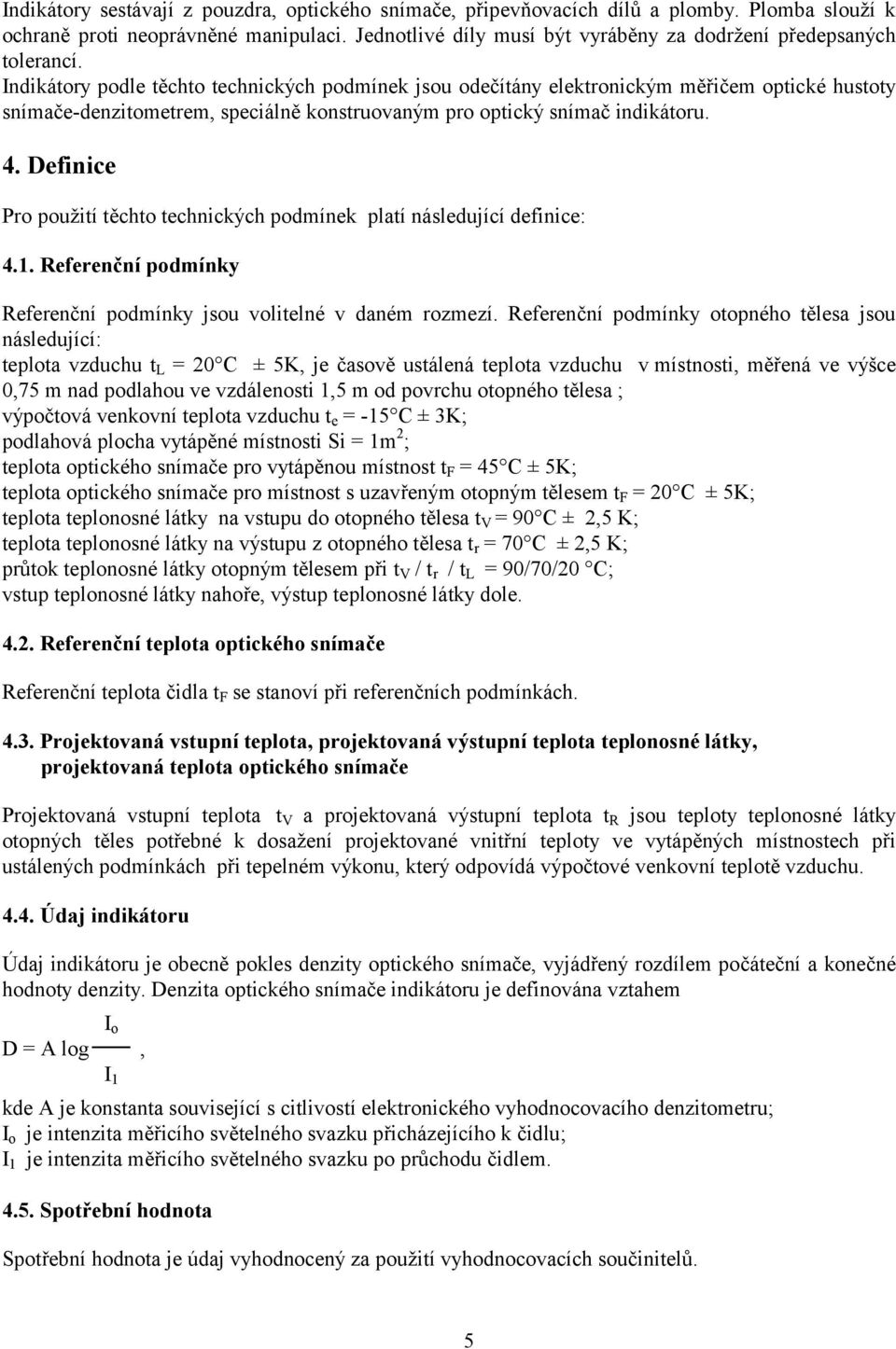 Indikátory podle těchto technických podmínek jsou odečítány elektronickým měřičem optické hustoty snímače-denzitometrem, speciálně konstruovaným pro optický snímač indikátoru. 4.