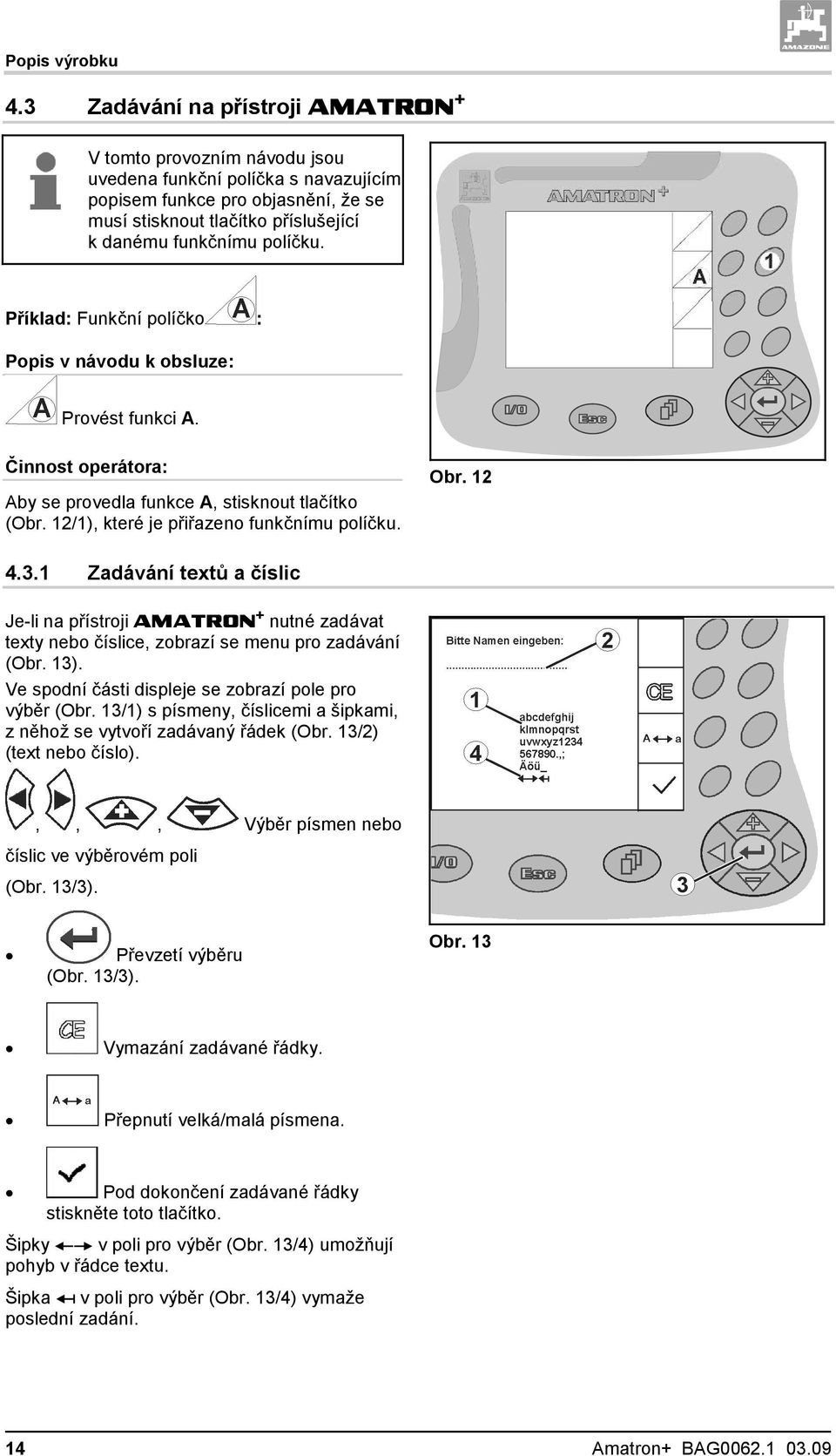 políčku. Příklad: Funkční políčko : Popis v návodu k obsluze: Provést funkci A. Činnost operátora: Aby se provedla funkce A, stisknout tlačítko (Obr. 12/1), které je přiřazeno funkčnímu políčku. Obr.