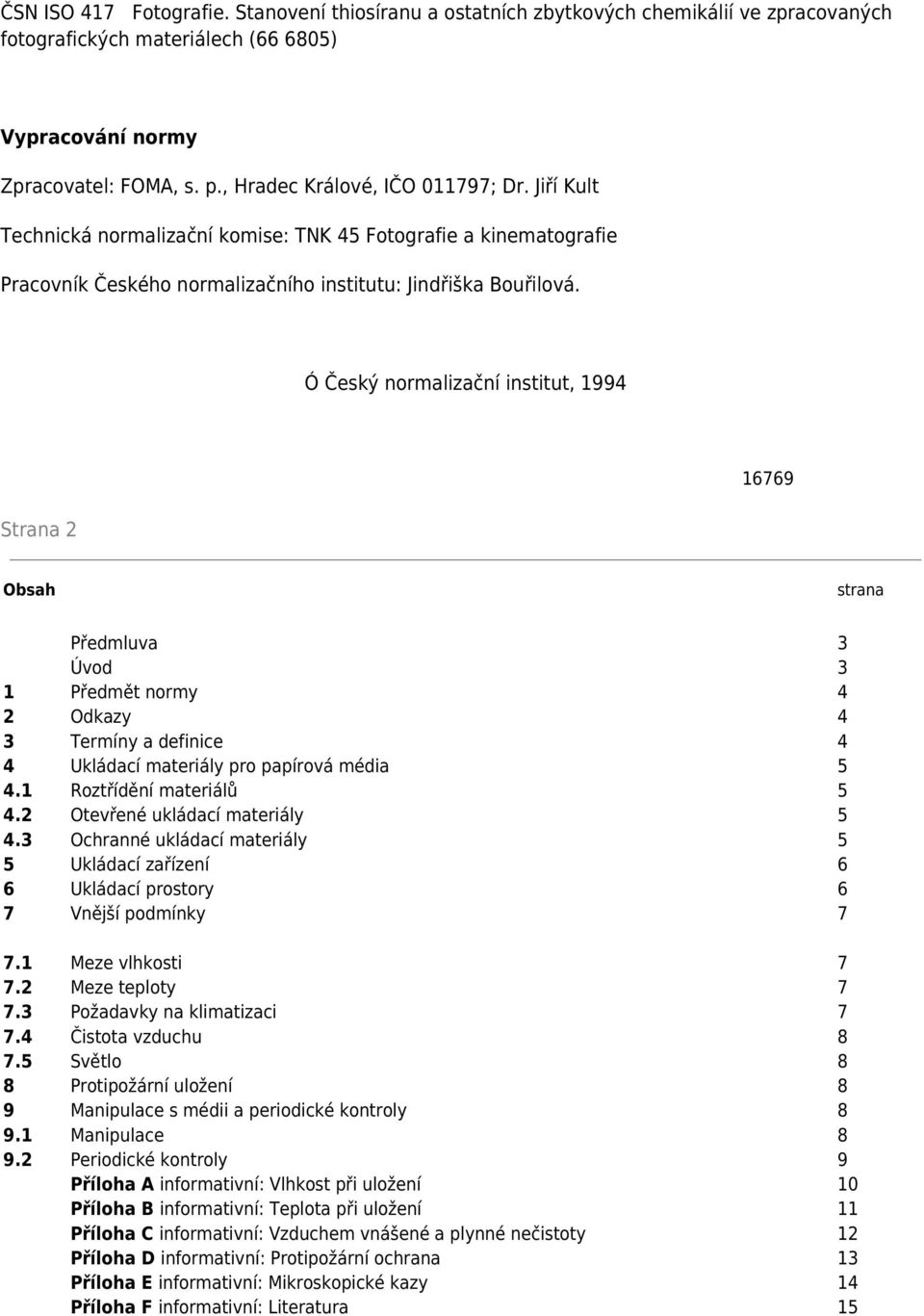 Ó Český normalizační institut, 1994 Strana 2 16769 Obsah strana Předmluva 3 Úvod 3 1 Předmět normy 4 2 Odkazy 4 3 Termíny a definice 4 4 Ukládací materiály pro papírová média 5 4.