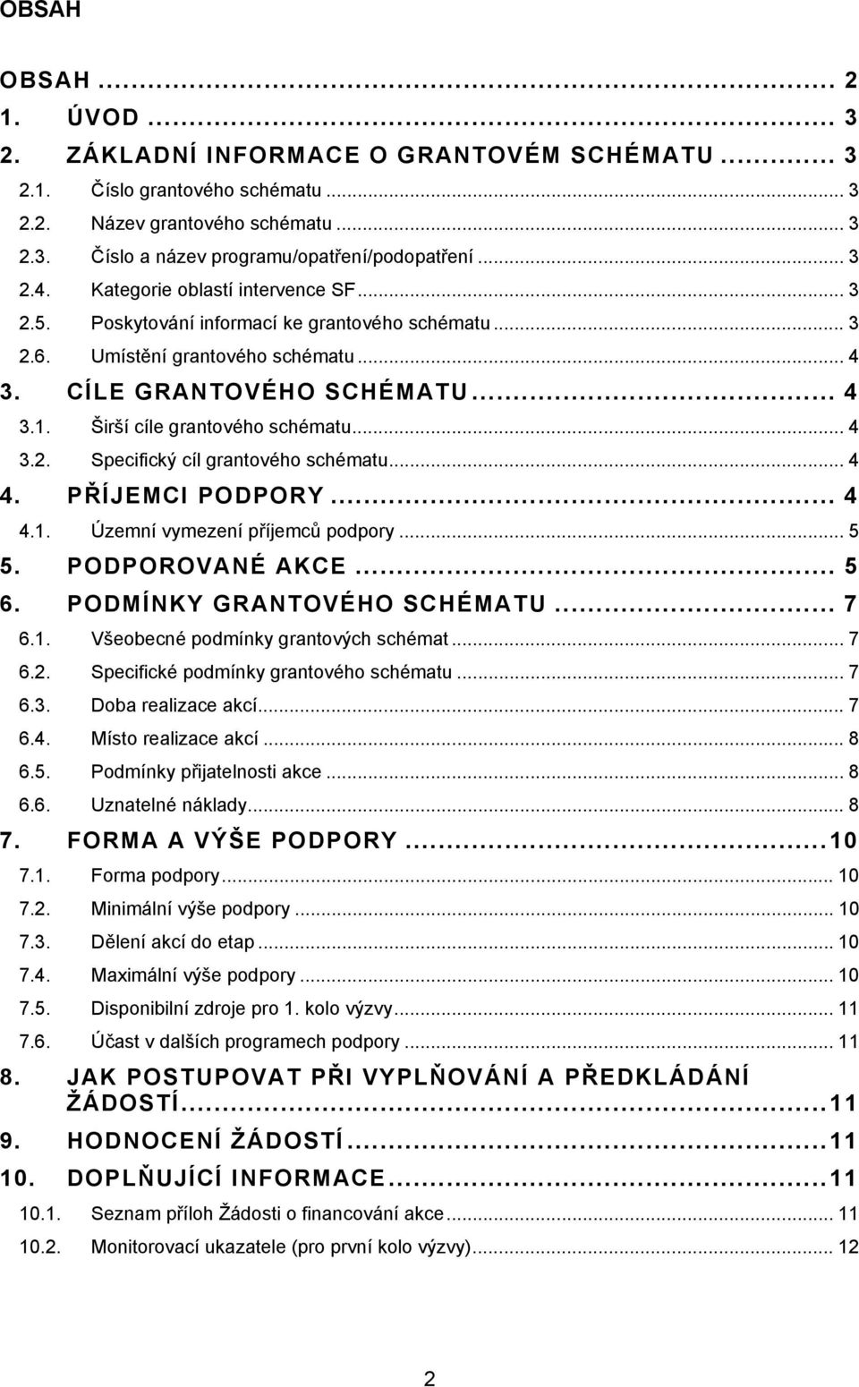 Širší cíle grantového schématu... 4 3.2. Specifický cíl grantového schématu... 4 4. PŘÍJEMCI PODPORY... 4 4.1. Územní vymezení příjemců podpory... 5 5. PODPOROVANÉ AKCE... 5 6.