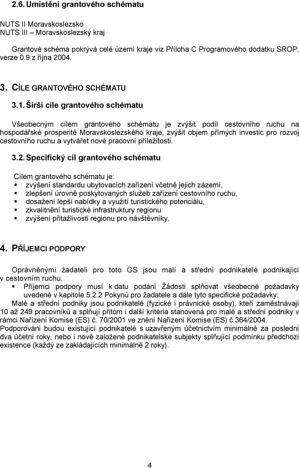 Širší cíle grantového schématu Všeobecným cílem grantového schématu je zvýšit podíl cestovního ruchu na hospodářské prosperitě Moravskoslezského kraje, zvýšit objem přímých investic pro rozvoj