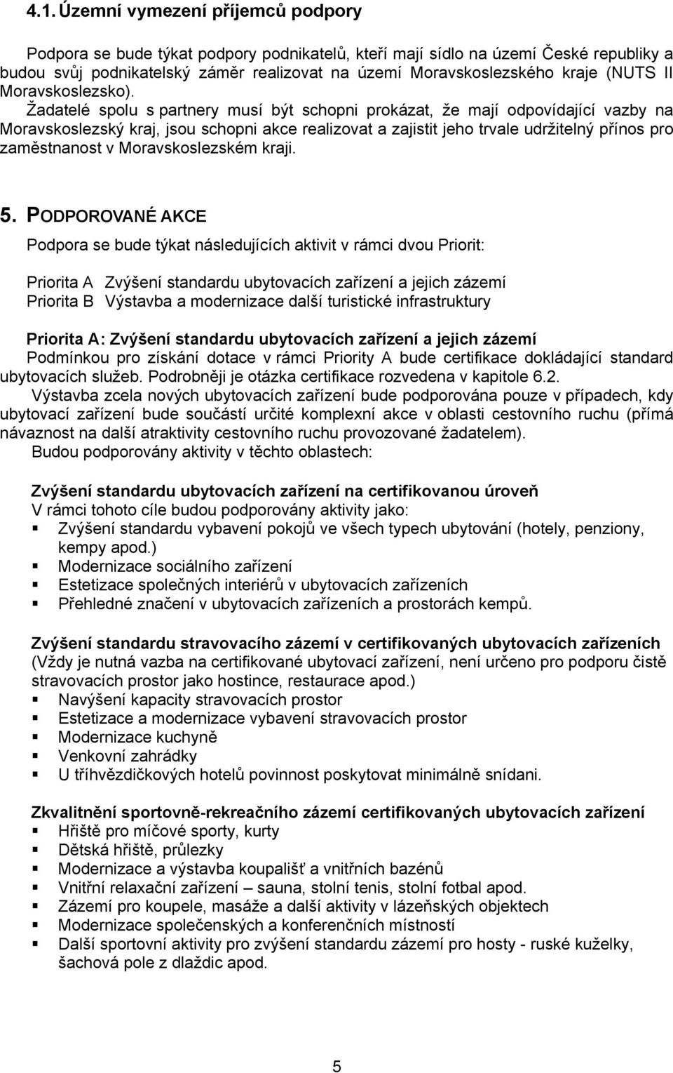 Žadatelé spolu s partnery musí být schopni prokázat, že mají odpovídající vazby na Moravskoslezský kraj, jsou schopni akce realizovat a zajistit jeho trvale udržitelný přínos pro zaměstnanost v