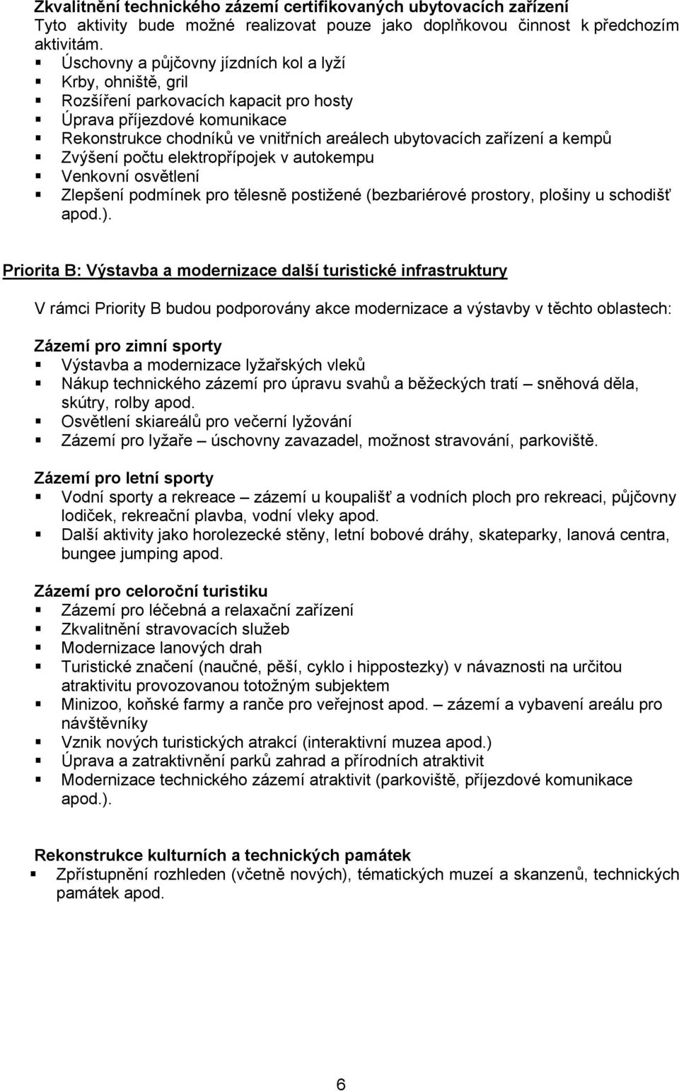 kempů Zvýšení počtu elektropřípojek v autokempu Venkovní osvětlení Zlepšení podmínek pro tělesně postižené (bezbariérové prostory, plošiny u schodišť apod.).