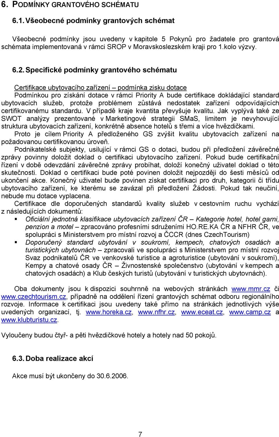 Specifické podmínky grantového schématu Certifikace ubytovacího zařízení podmínka zisku dotace Podmínkou pro získání dotace v rámci Priority A bude certifikace dokládající standard ubytovacích